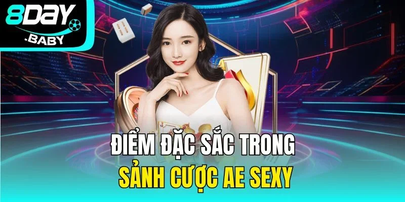 Điểm đặc sắc trong sảnh cược Ae Sexy