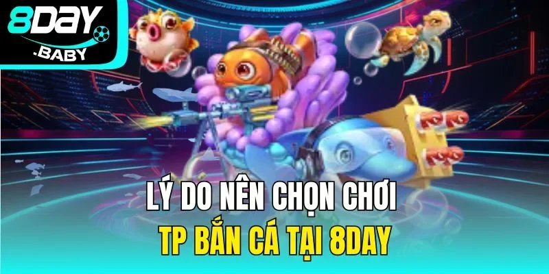 Lý do nên chọn chơi TP bắn cá