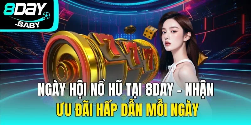 Ngày Hội Nổ Hũ Tại 8day – Nhận Ưu Đãi Hấp Dẫn Mỗi Ngày