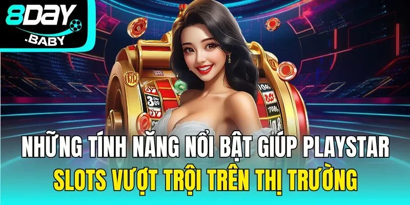 Những tính năng nổi bật giúp Playstar slots vượt trội trên thị trường